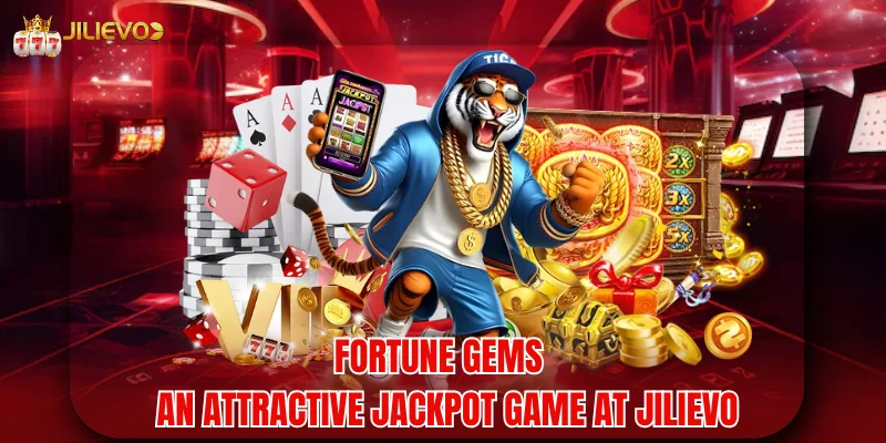 Fortune Gems - An Attractive Jackpot Game At Jilievo