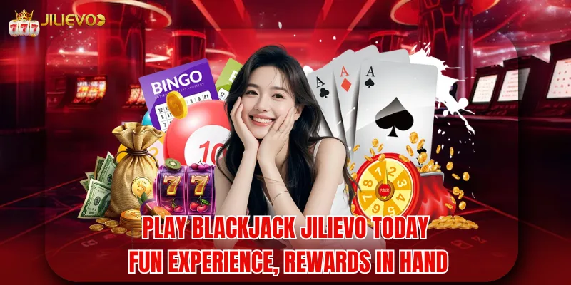 Play Blackjack Jilievo Today - Fun Experience, Rewards In Hand